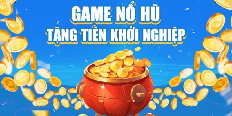 Game nổ hũ tặng tiền khởi nghiệp Game Nổ Hũ Tặng Tiền Khởi Nghiệp Là Gì?